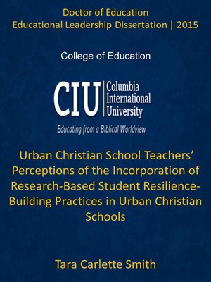 cover image of Urban Christian School Teachers’ Perceptions of the Incorporation of Research-Based Student Resilience-Building Practices in Urban Christian Schools